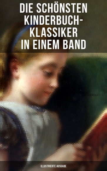 Die schönsten Kinderbuch-Klassiker in einem Band (Illustrierte Ausgabe) - Agnes Sapper - Carlo Collodi - Charles Dickens - Else Ury - Harriet Beecher Stowe - Johanna Spyri - Verne Jules - Carroll Lewis - Twain Mark - Robert Louis Stevenson - Kipling Rudyard - Selma Lagerlof