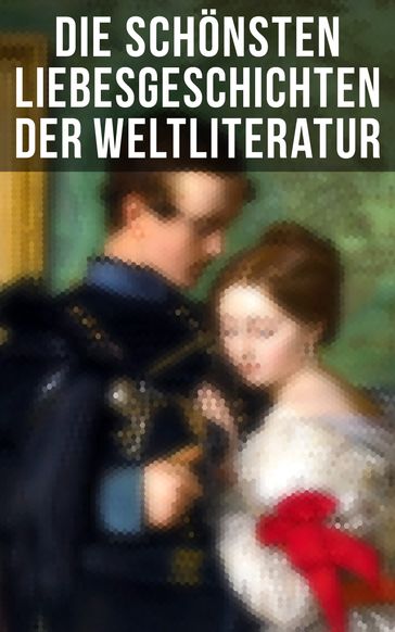 Die schönsten Liebesgeschichten der Weltliteratur - Alexandre Dumas - Charlotte Bronte - Elisabeth Burstenbinder - Emily Bronte - Eugenie Marlitt - Gabriele D