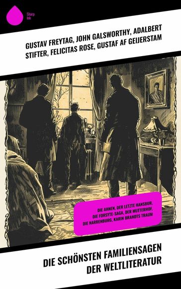 Die schönsten Familiensagen der Weltliteratur - Gustaf af Geijerstam - Gustav Freytag - Hermann Lon - Felicitas Rose - John Galsworthy - Adalbert Stifter