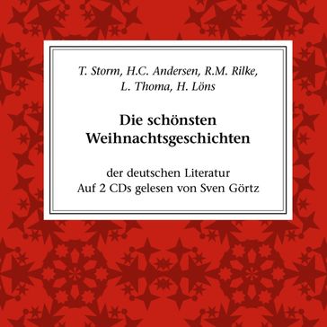 Die schönsten Weihnachtsgeschichten der deutschen Literatur - Rainer Maria Rilke - Theodor Storm - Hans Chritian Andersen - Ludwig Thoma - Hermann Lons