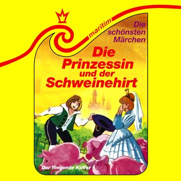 Die schönsten Märchen, Folge 10: Die Prinzessin und der Schweinehirt / Der fliegende Koffer - Hans Christian Andersen - Kurt Vethake - Wilhelm Hauff