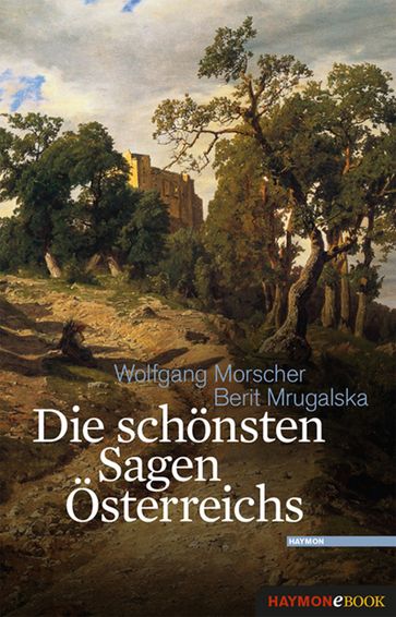 Die schönsten Sagen Österreichs - Berit Mrugalska - Wolfgang Morscher