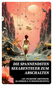 Die spannendsten Seeabenteuer zum Abschalten (50+ Packende Abenteuer-Klassiker & 70 Seegeschichten)