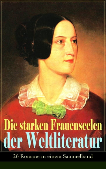 Die starken Frauenseelen der Weltliteratur (26 Romane in einem Sammelband) - Austen Jane - Emily Bronte - Charlotte Bronte - Flaubert Gustave - Lev Nikolaevic Tolstoj - Alexandre Dumas - Hawthorne Nathaniel - Eugenie Marlitt - Victor Hugo - George Sand - William Makepeace Thackeray - Theodor Fontane - Charles Dickens - Adalbert Stifter - Alfred Schirokauer - Wilhelmine von Hillern - Stefan Zweig - Guy de Maupassant - Fedor Michajlovic Dostoevskij - Jean-Jacques Rousseau - Friedrich Schlegel - Elisabeth Burstenbinder