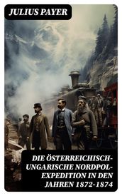 Die Österreichisch-Ungarische Nordpol-Expedition in den Jahren 1872-1874