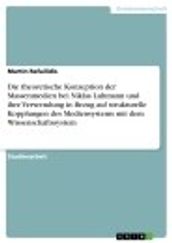 Die theoretische Konzeption der Massenmedien bei Niklas Luhmann und ihre Verwendung in Bezug auf strukturelle Kopplungen des Mediensystems mit dem Wissenschaftssystem