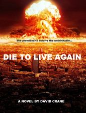 Die to Live Again: A Post-Apocalyptic Novel