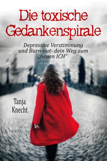 Die toxische Gedankenspirale - Tanja Knecht