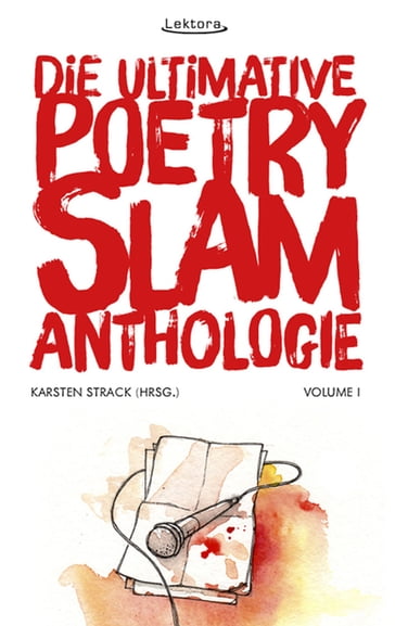 Die ultimative Poetry-Slam-Anthologie I - Bjorn Hogsdal - Christian Ritter - David Grashoff - Fabian Navarro - Harry Kienzler - Jan Philipp Zymny - Karsten Hohage - Karsten Lampe - Lars Ruppel - Marian Heuser - Markus Freise - Micha-el Goehre - Michael Feindler - Michael Jakob - Misha Anouk - Patrick Salmen - Pierre Jarawan - Sandra da Vina - Sascha Thamm - Schriftstehler - Sebastian 23 - Sulaiman Masomi - Sven Stickling - Tilman Doring