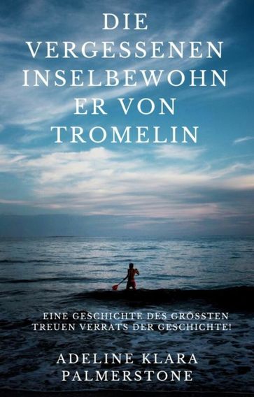 Die vergessenen Inselbewohner von Tromelin: Eine Geschichte des großten treuen Verrats der Geschichte! - Adeline Klara Palmerstone