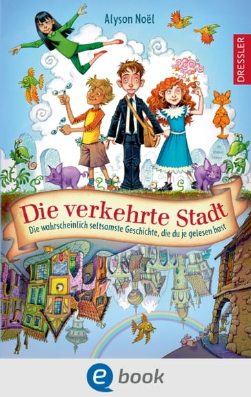 Die verkehrte Stadt. Die wahrscheinlich seltsamste Geschichte, die du je gelesen hast - Noel Alyson