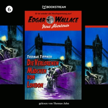 Die verlorenen Mädchen von London - Edgar Wallace - Neue Abenteuer, Band 6 (Ungekürzt) - Edgar Wallace - Thomas Tippner