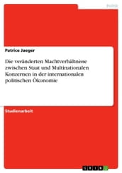 Die veränderten Machtverhältnisse zwischen Staat und Multinationalen Konzernen in der internationalen politischen Ökonomie