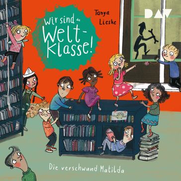 Die verschwundene Matilda - Wir sind die Weltklasse, Band 2 (Ungekürzt) - Tanya Lieske