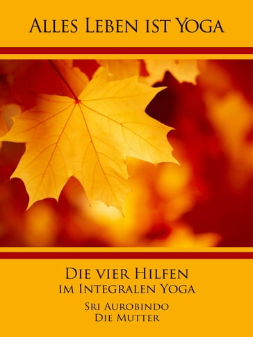 Die vier Hilfen im Integralen Yoga - Die (d.i. Mira Alfassa) Mutter - Sri Aurobindo