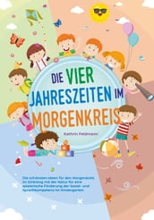 Die vier Jahreszeiten im Morgenkreis: Die schönsten Ideen für den Morgenkreis im Einklang mit der Natur für eine spielerische Förderung der Sozial- und Sprachkompetenz im Kindergarten