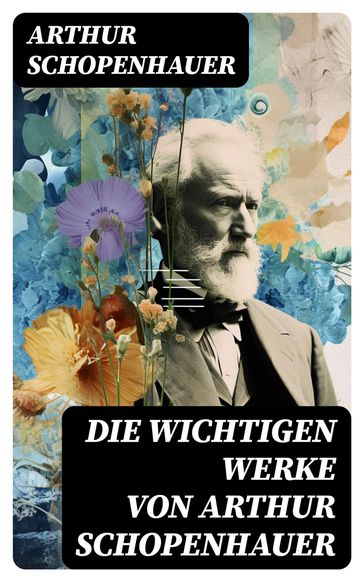 Die wichtigen Werke von Arthur Schopenhauer - Arthur Schopenhauer