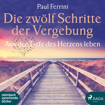 Die zwölf Schritte der Vergebung - Aus der Tiefe des Herzens leben (Ungekürzt) - Paul Ferrini