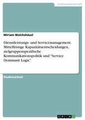 Dienstleistungs- und Servicemanagement. Mittelfristige Kapazitätsentscheidungen, zielgruppenspezifische Kommunikationspolitik und  Service Dominant Logic 