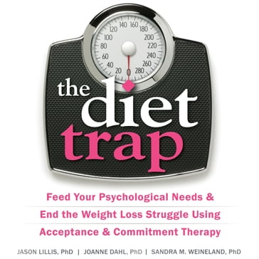 Diet Trap, The - PhD Sandra M. Weineland - PhD Jason Lillis - PhD JoAnne Dahl