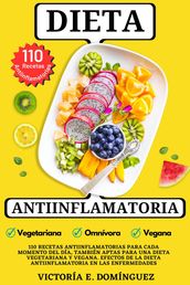 Dieta Antiinflamatoria: 110 Recetas Antiinflamatorias para cada Momento del Día, También Aptas para una Dieta Vegetariana y Vegana. Efectos de la Dieta Antiinflamatoria en las Enfermedades