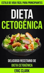 Dieta Cetogénica: Delicioso Recetario de Dieta Cetogénica: Estilo de Vida Fácil para Principiantes