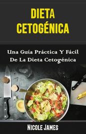 Dieta Cetogénica: Una Guía Práctica Y Fácil De La Dieta Cetogénica