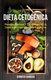 Dieta Cetogénica : Recetas Rápidas Y Deliciosas De La Dieta Keto Para Una Vida Saludable