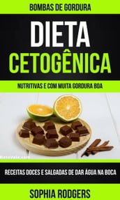 Dieta Cetogênica: Bombas de Gordura: Receitas Doces e Salgadas de dar Água na Boca(Nutritivas e com Muita Gordura Boa)