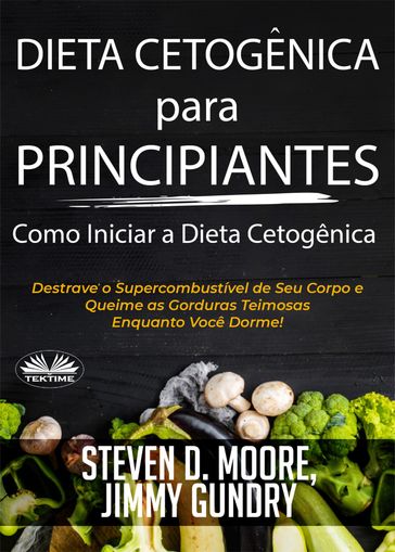 Dieta Cetogênica Para Principiantes  Como Iniciar A Dieta Cetogênica - Steven D. Moore - Jimmy Gundry