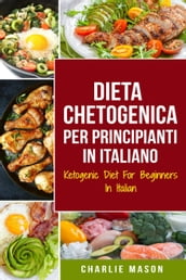 Dieta Chetogenica Per Principianti In Italiano/ Ketogenic Diet For Beginners In Italian (Italian Edition)
