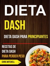 Dieta Dash: Dieta Dash para Principiantes: Recetas de Dieta Dash para Perder Peso