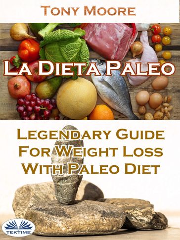 La Dieta Paleo: Guía Legendaria Para Perder Peso Con La Dieta Paleo - Tony Moore