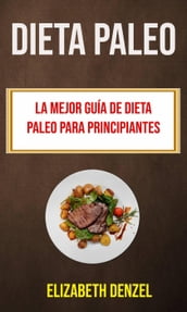 Dieta Paleo: La Mejor Guía De Dieta Paleo Para Principiantes