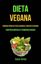 Dieta Vegana : Consiga Perda De Peso Saudável Com Dieta Vegana (Construa Músculo E Permaneça Magro)