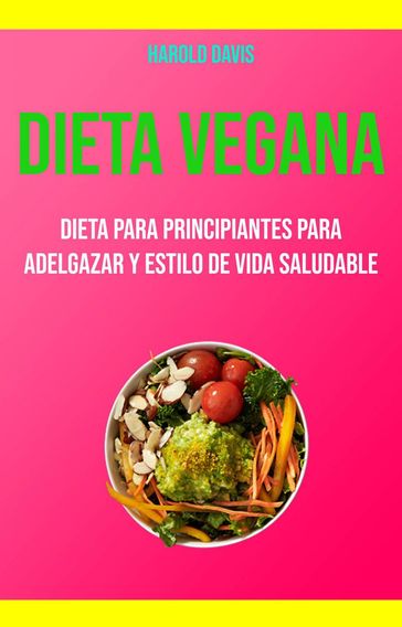 Dieta Vegana: Dieta Para Principiantes Para Adelgazar Y Estilo De Vida Saludable - Harold Davis