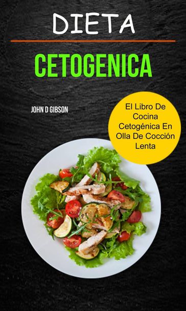 Dieta cetogenica: El Libro de Cocina Cetogénica en Olla de Cocción Lenta - John D Gibson