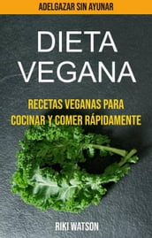 Dieta vegana: recetas veganas para cocinar y comer rápidamente (adelgazar sin ayunar)