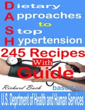 Dietary Approaches to Stop Hypertension: 245 Recipes With Guide Based on U.S. Dept of Health and Human Services