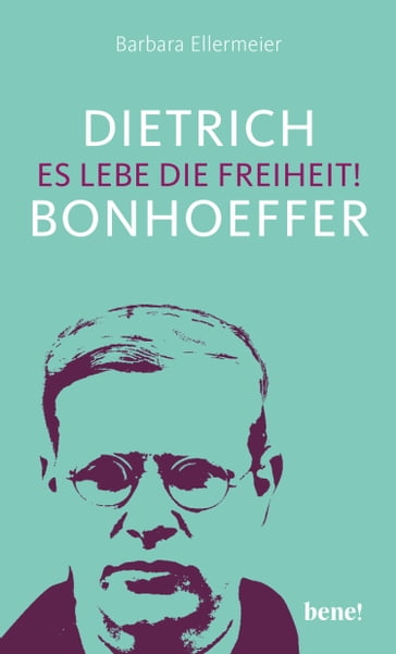 Dietrich Bonhoeffer  Es lebe die Freiheit! - Barbara Ellermeier