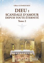 Dieu : Scandale d Amour depuis toute éternité - Tome 2