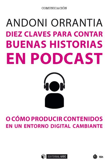 Diez claves para contar buenas historias en podcast. O como producir contenidos en un entorno digital cambiante - Andoni Orrantia Herrán