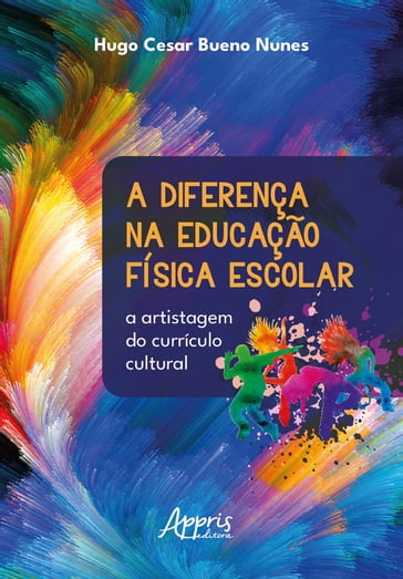 A Diferença na Educação Física Escolar: A Artistagem do Currículo Cultural - Hugo Cesar Bueno Nunes