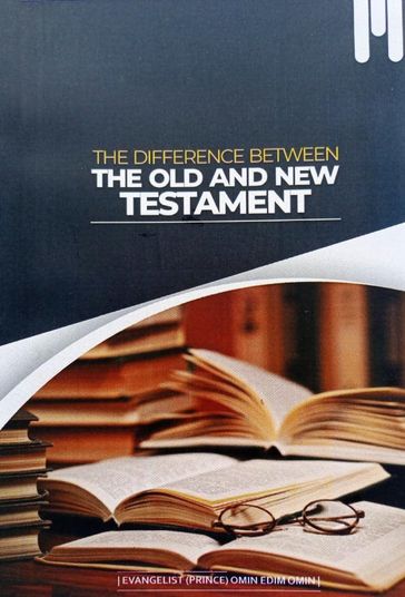 Difference Between The Old And New Testament - Omin Evangelist (Prince) Omin Edim