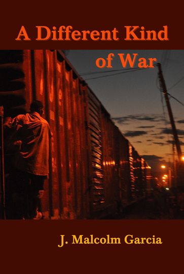 A Different Kind of War: Uneasy Encounters in Mexico and Central America - J. Malcolm Garcia