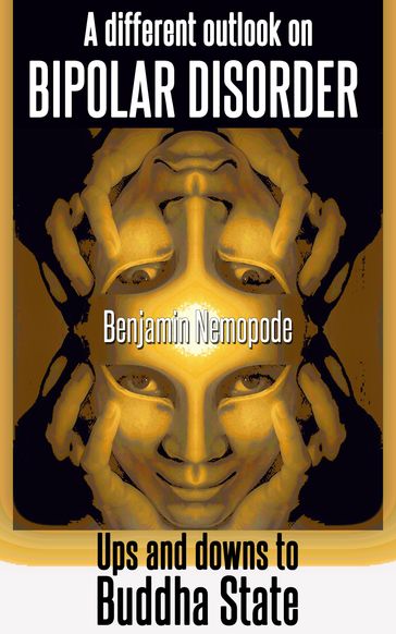 A Different Outlook On Bipolar Disorder [Ups And Downs To Buddha State] - Benjamin Nemopode