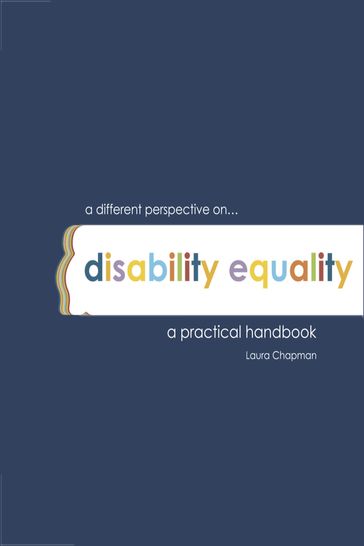 A Different Perspective on Disability Equality a Practical Handbook - Laura Chapman