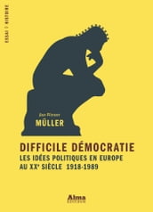 Difficile démocratie, les idées politiques en Europe au XXe siècle
