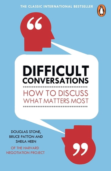 Difficult Conversations - Bruce Patton - Douglas Stone - Sheila Heen