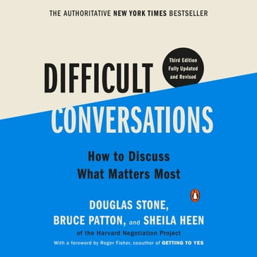 Difficult Conversations - Douglas Stone - Bruce Patton - Sheila Heen